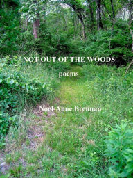 Title: Not Out of the Woods: Poems, Author: Noel-Anne Brennan