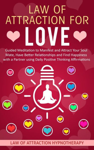 Law of Attraction for Love Guided Meditation to Manifest and Attract Your Soul Mate, Have Better Relationships and Find Happiness with a Partner using Daily Positive Thinking Affirmations