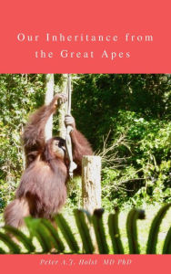 Title: Our Inheritance from the Great Apes, Author: Peter A.J. Holst