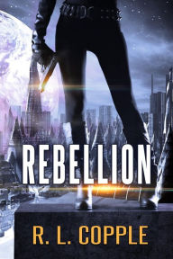 Title: Rebellion, Author: R. L. Copple