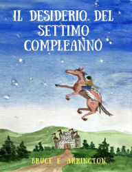 Title: Il Desiderio del Settimo Compleanno, Author: Bruce E. Arrington