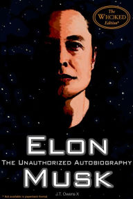 Title: Elon Musk: The Unauthorized Autobiography (The Wi(c)ked Edition), Author: J.T. Owens X
