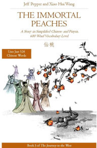 Title: The Immortal Peaches: A Story in Simplified Chinese and Pinyin, 600 Word Vocabulary (Journey to the West, #3), Author: Jeff Pepper
