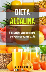 Title: Dieta alcalina: O guia final à perda do peso e ao plano da alimentação., Author: Alex Garcia