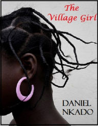 Title: The Village Girl (Book One), Author: Daniel Nkado