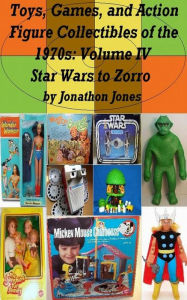 Title: Toys, Games, and Action Figure Collectibles of the 1970s: Volume IV Star Wars to Zorro, Author: Jonathon Jones