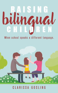 Title: Raising bilingual children: When school speaks a different language (Expat life, #2), Author: Clarissa Gosling
