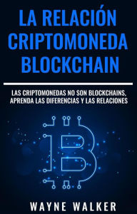 Title: La Relación Criptomoneda-Blockchain, Author: Wayne Walker