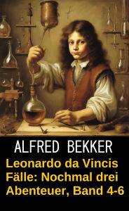 Title: Leonardo da Vincis Fälle: Nochmal drei Abenteuer, Band 4-6: Cassiopeiapress, Author: Alfred Bekker