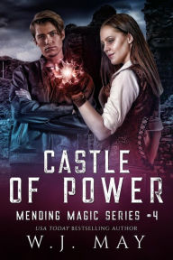Title: Castle of Power (Mending Magic Series, #4), Author: W.J. May