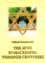 Title: The Jews in Macedonia Through Centuries, Author: Mihail Sumkovski