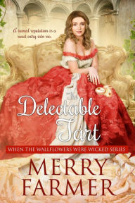 Title: The Delectable Tart (When the Wallflowers were Wicked, #3), Author: Merry Farmer
