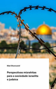 Title: Perspectivas mizrahitas para a sociedade israelita e judaica., Author: Mati Shemoelof