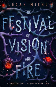 Title: The Festival of Vision and Fire (Faerie Festival Series, #2), Author: Logan Miehl