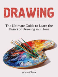 Title: Drawing: The Ultimate Guide to Learn the Basics of Drawing in 1 Hour, Author: Adam Olson