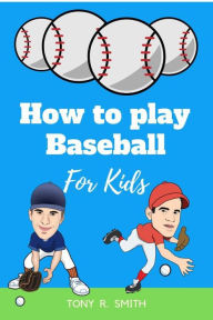 Title: How to Play Baseball for Kids, Author: Tony R. Smith