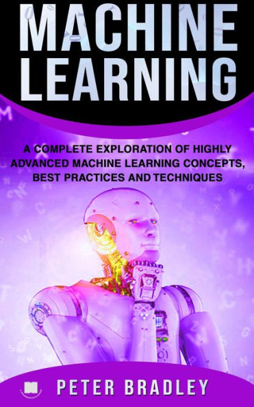 Machine Learning - A Complete Exploration of Highly Advanced Machine Learning Concepts, Best Practices and Techniques (4)