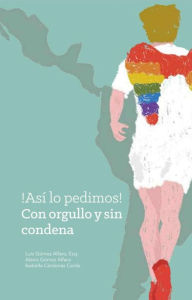 Title: ¡Así lo pedimos! Con orgullo y sin condena, Author: Alexis Gómez Alfaro