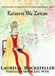 Title: Keizerin Wu Zetian (De Legendarische Vrouwen uit de Wereldgeschiedenis), Author: Laurel A. Rockefeller