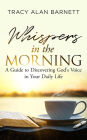 Whispers in the Morning: A Guide to Discovering God's Voice in Your Daily Life