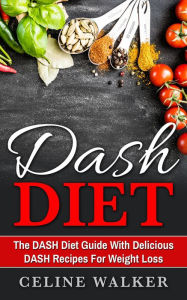 Title: DASH Diet: The DASH Diet Guide with Delicious DASH Recipes for Weight Loss, Author: Celine Walker