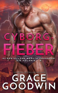 Title: Cyborg-Fieber (Interstellare Bräute® Programm: Die Kolonie, #5), Author: Grace Goodwin