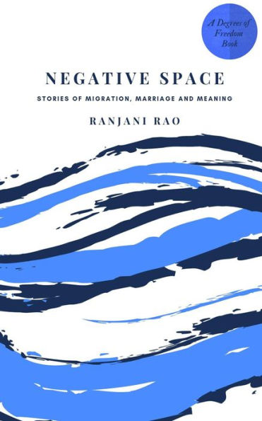 Negative Space: Stories of Migration, Marriage, and Meaning (Degrees of Freedom, #2)