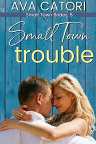 Title: Small Town Trouble (Small Town Brides, #5), Author: Ava Catori