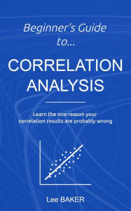 Title: Beginner's Guide to Correlation Analysis (Bite-Size Stats, #4), Author: Lee Baker