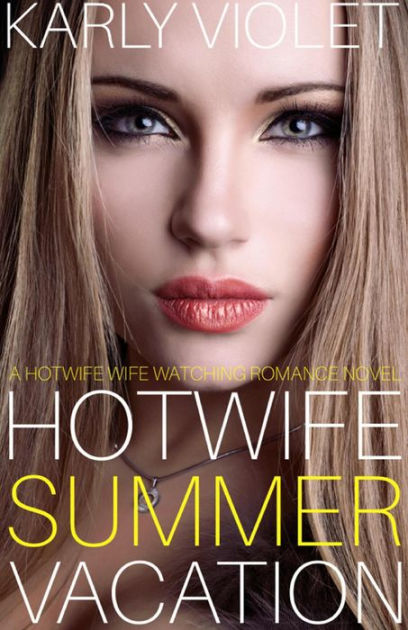 Hotwife Summer Vacation A Hotwife Wife Watching Romance Novel By Karly Violet Ebook Barnes 