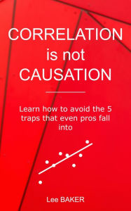 Title: Correlation Is Not Causation (Bite-Size Stats, #3), Author: Lee Baker