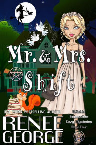 Title: Mr. and Mrs. Shift (Witchin' Impossible Cozy Mysteries, #4), Author: Renee George