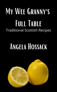 Title: My Wee Granny's Full Table (My Wee Granny's Scottish Recipes, #4), Author: Angela Hossack