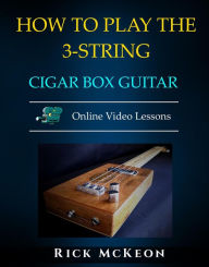 Title: How to Play the 3-String Cigar Box Guitar, Author: Rick McKeon