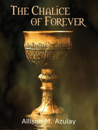 Title: The Chalice of Forever, Author: Allison M. Azulay