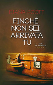 Title: Finché non sei arrivata tu (Serie Stonebridge, #3), Author: Diana Scott