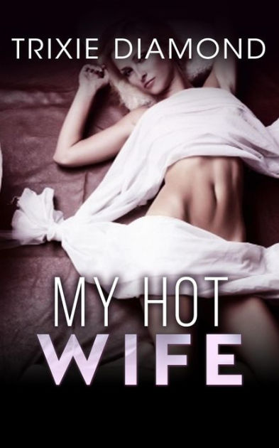 My Hot Wife (Hot Wife Series, #1) by Trixie Diamond eBook Barnes and Noble®