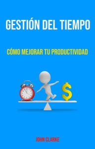 Title: Gestión Del Tiempo: Cómo Mejorar Tu Productividad., Author: John Clarke
