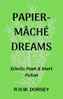 Papier-mâché Dreams: Eclectic Flash & Short Fiction