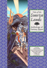 Title: Tales of the Sunrise Lands: Anthology of Fantasy Japan, Author: Richard Parks