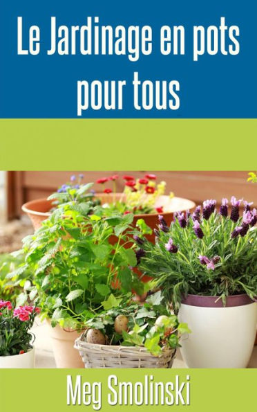 Le jardinage en pots pour tous (No Collection/Series)