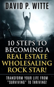 Title: 10 Steps to Becoming a Real Estate Wholesaling Rock Star!, Author: David P. Witte