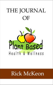 Title: The Journal of Plant Based Health & Wellness, Author: Rick McKeon