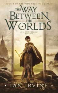 Title: The Way Between the Worlds (The View from the Mirror, #4), Author: Ian Irvine