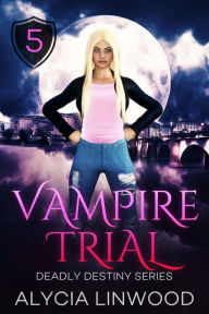 Title: Vampire Trial (Deadly Destiny, #5), Author: Alycia Linwood