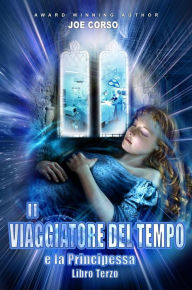 Title: Il Viaggiatore del Tempo e la Principessa - Libro Terzo, Author: Joe Corso