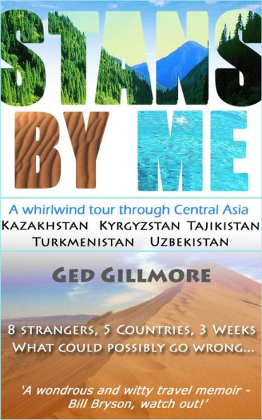Stans By Me: A Whirlwind Tour Through Central Asia - Kazakhstan, Kyrgyzstan, Tajikistan, Turkmenistan And Uzbekistan