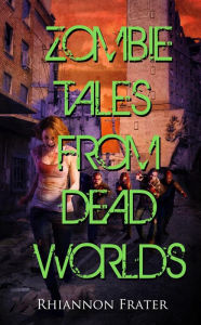 Title: Zombie Tales From Dead Worlds, Author: Rhiannon Frater