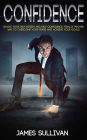 Confidence: Boost Your Self-Esteem And Self-Confidence, Finally Proven Way To Overcome Your Fears To Achieve Your Goals