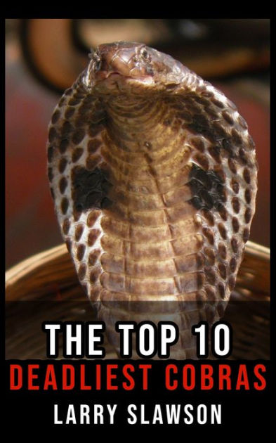 The Top 10 Deadliest Cobras By Larry Slawson Ebook Barnes And Noble®